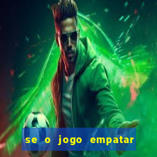 se o jogo empatar hoje quem ganha